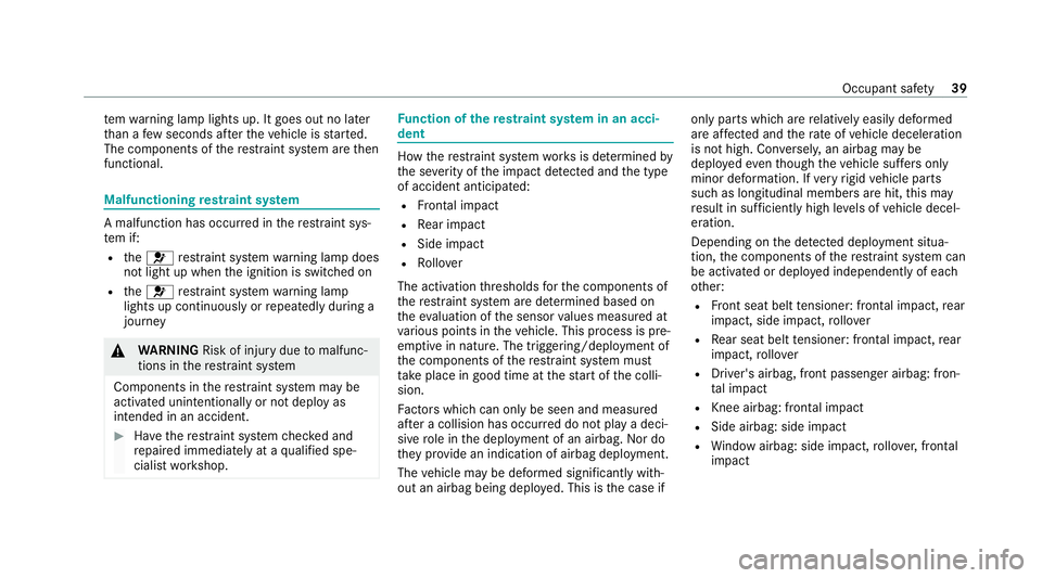 MERCEDES-BENZ GLC COUPE 2021  Owners Manual te
m wa rning lamp lights up. It goes out no later
th an a few seconds af terth eve hicle is star ted.
The components of there stra int sy stem are then
functional. Malfunctioning
restra int sy stem A