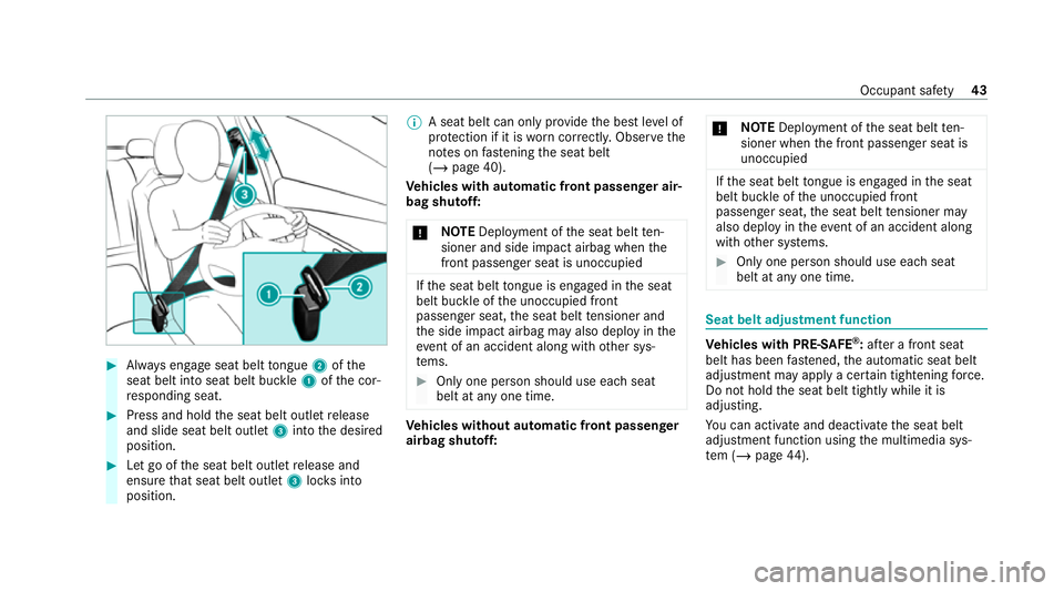 MERCEDES-BENZ GLC COUPE 2021  Owners Manual #
Alw ays engage seat belt tongue 2ofthe
seat belt into seat belt buckle 1ofthe cor‐
re sponding seat. #
Press and hold the seat belt outlet release
and slide seat belt outlet 3into the desired
posi