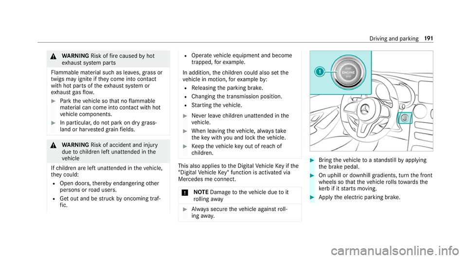MERCEDES-BENZ GLC COUPE 2019  Owners Manual &
WARNING Risk offire caused byhot
ex haust sy stem parts
Flammable material such as lea ves, grass or
twigs may ignite if they come into contact
wi th hot parts of theex haust sy stem or
ex haust gas