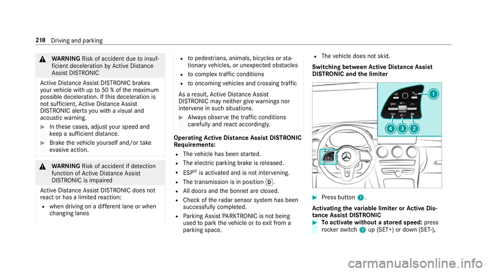 MERCEDES-BENZ GLC COUPE 2019  Owners Manual &
WARNING Risk of accident due toinsuf‐
fi cient decele ration byActive Dis tance
Assi stDISTRONIC
Ac tive Dis tance Assi stDISTRONIC brakes
yo ur vehicle with up to50 % of the maximum
possible dece