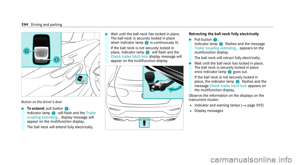 MERCEDES-BENZ GLC COUPE 2019 Owners Manual Button on
the driver's door #
Toextend: pull button 1.
Indicator lamp 2willflash and theTrailer
coupling extending… display message will
appear on the multifunction displa y.
The ball neck will MERCEDES-BENZ GLC COUPE 2019 Owners Manual Button on
the driver's door #
Toextend: pull button 1.
Indicator lamp 2willflash and theTrailer
coupling extending… display message will
appear on the multifunction displa y.
The ball neck will