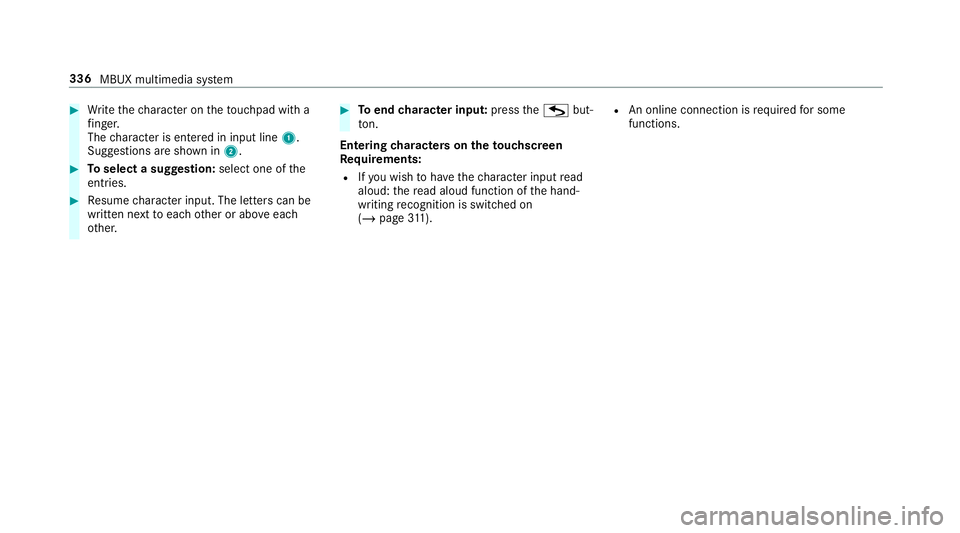 MERCEDES-BENZ GLC COUPE 2019  Owners Manual #
Write thech aracter on theto uchpad with a
fi nger.
The character is entered in input line 1.
Suggestions are shown in 2.#
Toselect a suggestion: select one ofthe
entri es. #
Resume character input.