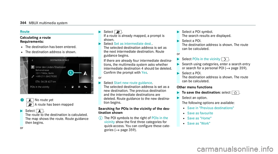 MERCEDES-BENZ GLC COUPE 2019 Owners Manual Ro
ute Calculating a
route
Re quirements:
R The destination has been entered.
R The destination address is shown. 1
¥ Noroute yet
¦ Aro ute has been mapped #
Select ¥.
The route tothe destination i MERCEDES-BENZ GLC COUPE 2019 Owners Manual Ro
ute Calculating a
route
Re quirements:
R The destination has been entered.
R The destination address is shown. 1
¥ Noroute yet
¦ Aro ute has been mapped #
Select ¥.
The route tothe destination i