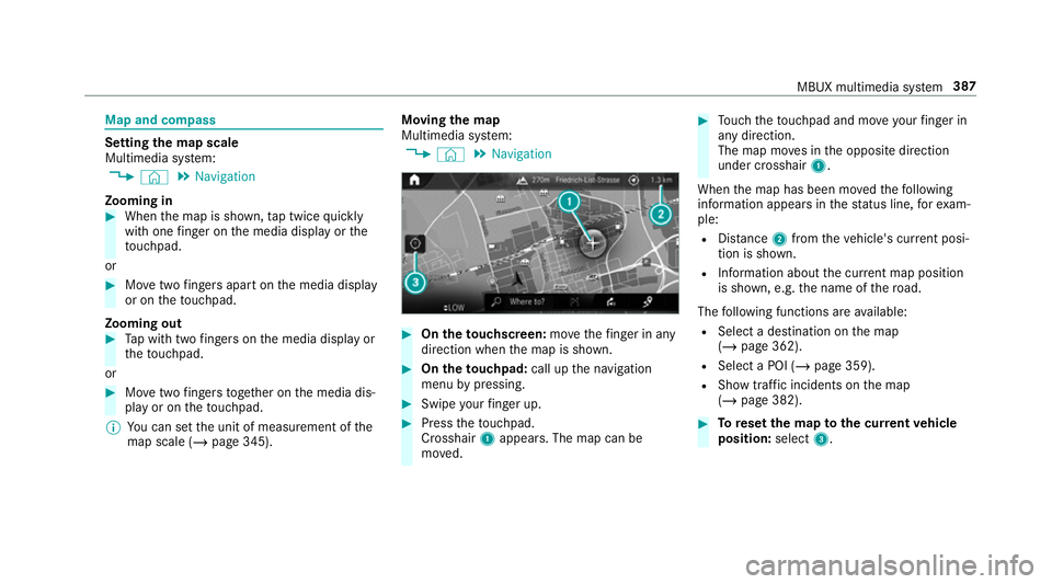 MERCEDES-BENZ GLC COUPE 2019  Owners Manual Map and compass
Setting
the map scale
Multimedia sy stem:
4 © 5
Navigation
Zooming in #
When the map is shown, tap twice quickly
with one finger on the media display or the
to uchpad.
or #
Movetwo fi