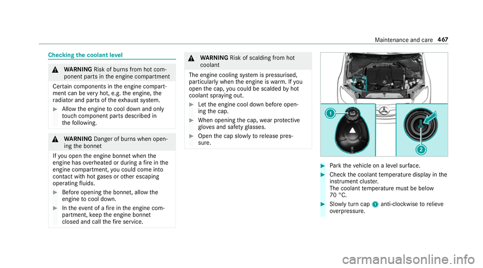 MERCEDES-BENZ GLC COUPE 2019  Owners Manual Checking
the coolant le vel &
WARNING Risk of bu rns from hot com‐
ponent parts in the engine compartment
Cer tain components in the engine compart‐
ment can be very hot, e.g. the engine, the
ra d