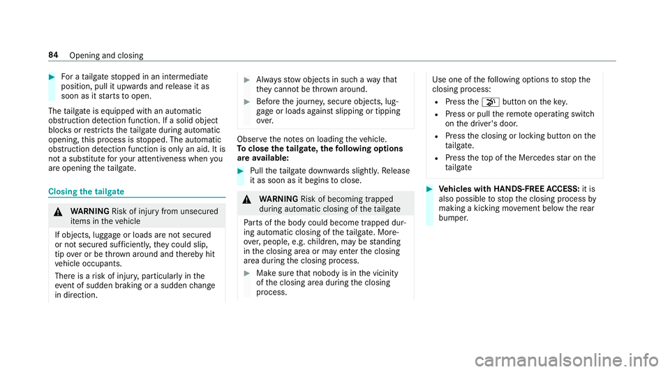 MERCEDES-BENZ GLC COUPE 2019  Owners Manual #
For a tailgate stopped in an intermediate
position, pull it upwards and release it as
soon as it starts toopen.
The tailgate is equipped with an automatic
obstruction de tection function. If a solid