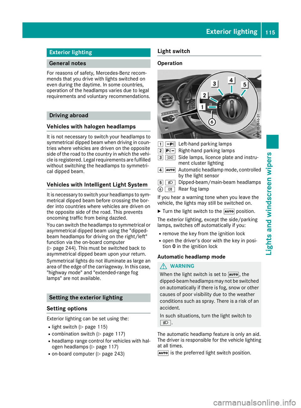 MERCEDES-BENZ GLC COUPE 2016 Owners Manual Exterior lighting
General notes
For reasons of safety, Mercedes-Benz recom-
mends that you drive with lights switched on
even during the daytime. In some countries,
operation of the headlamps varies d MERCEDES-BENZ GLC COUPE 2016 Owners Manual Exterior lighting
General notes
For reasons of safety, Mercedes-Benz recom-
mends that you drive with lights switched on
even during the daytime. In some countries,
operation of the headlamps varies d