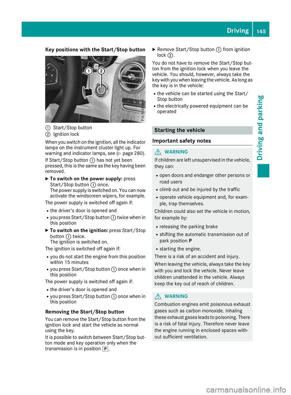 MERCEDES-BENZ GLC COUPE 2016  Owners Manual Key positions with the Start/Stop button
:
Start/Stop button
; Ignition lock
When you switch on the ignition, all the indicator lamps on the instrument cluster light up. For
warning and indicator lamp