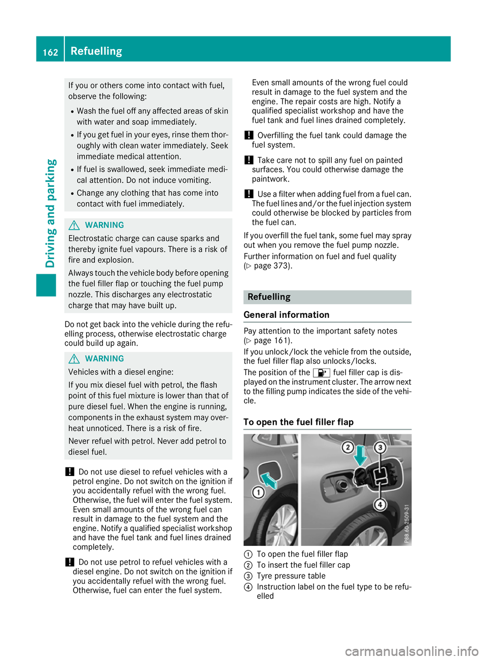 MERCEDES-BENZ GLC COUPE 2016  Owners Manual If you or others come into contact with fuel,
observe the following:
R Wash the fuel off any affected areas of skin
with water and soap immediately.
R If you get fuel in your eyes, rinse them thor-
ou