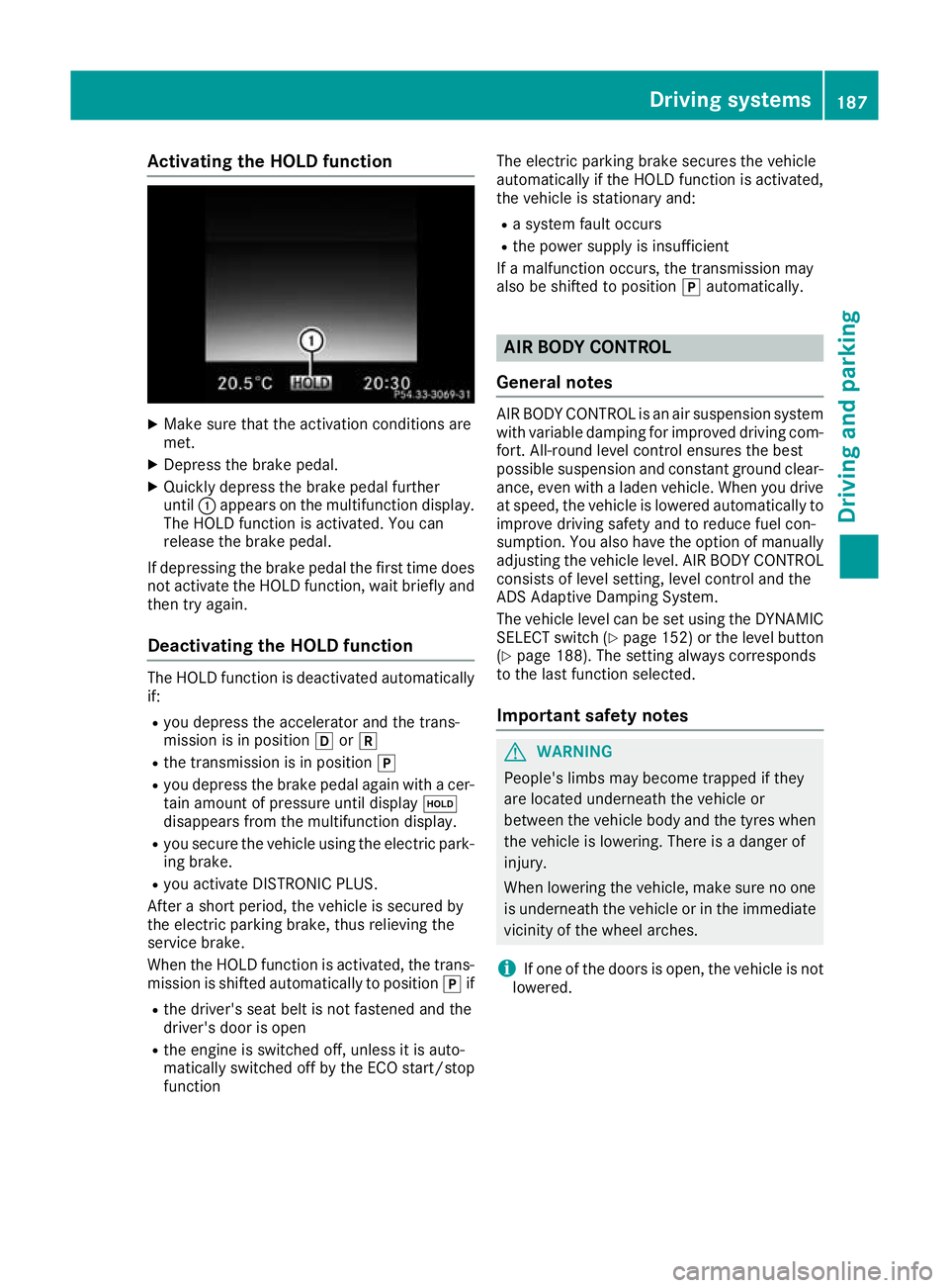 MERCEDES-BENZ GLC COUPE 2016 Owners Manual Activating the HOLD function
X
Make sure that the activation conditions are
met.
X Depress the brake pedal.
X Quickly depress the brake pedal further
until :appears on the multifunction display.
The H MERCEDES-BENZ GLC COUPE 2016 Owners Manual Activating the HOLD function
X
Make sure that the activation conditions are
met.
X Depress the brake pedal.
X Quickly depress the brake pedal further
until :appears on the multifunction display.
The H