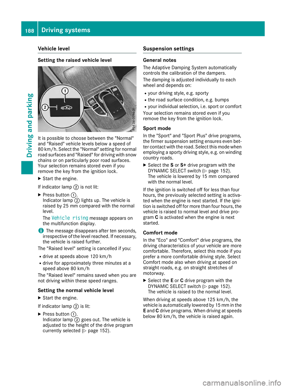 MERCEDES-BENZ GLC COUPE 2016 Owners Manual Vehicle level
Setting the raised vehicle level
It is possible to choose between the "Normal"
and "Raised" vehicle levels below a speed of
80 km/h. Select the "Normal" setting f MERCEDES-BENZ GLC COUPE 2016 Owners Manual Vehicle level
Setting the raised vehicle level
It is possible to choose between the "Normal"
and "Raised" vehicle levels below a speed of
80 km/h. Select the "Normal" setting f