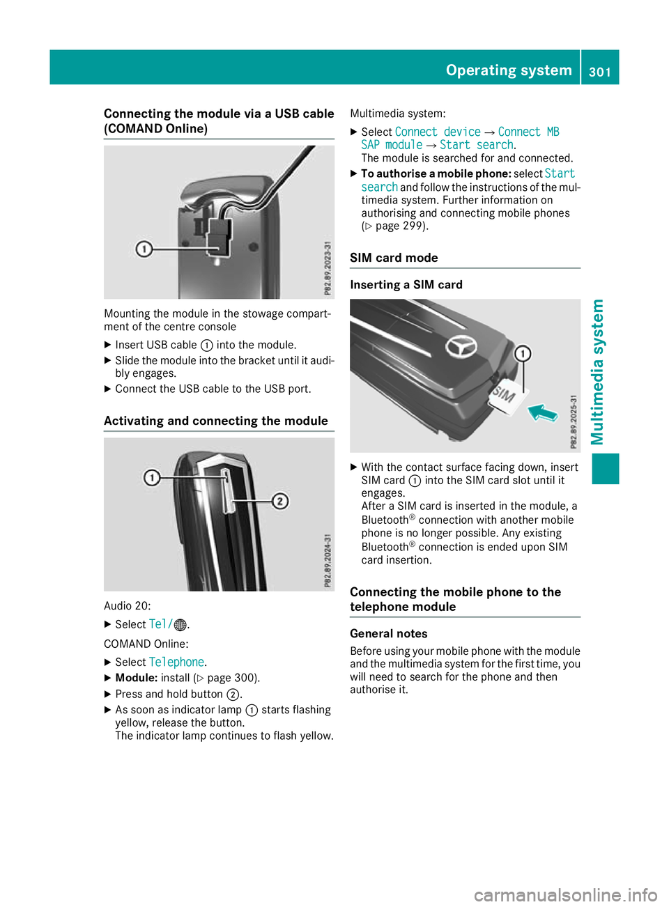MERCEDES-BENZ GLC COUPE 2016 Owners Manual Connecting the module via a USB cable
(COMAND Online) Mounting the module in the stowage compart-
ment of the centre console
X Insert USB cable :into the module.
X Slide the module into the bracket un MERCEDES-BENZ GLC COUPE 2016 Owners Manual Connecting the module via a USB cable
(COMAND Online) Mounting the module in the stowage compart-
ment of the centre console
X Insert USB cable :into the module.
X Slide the module into the bracket un