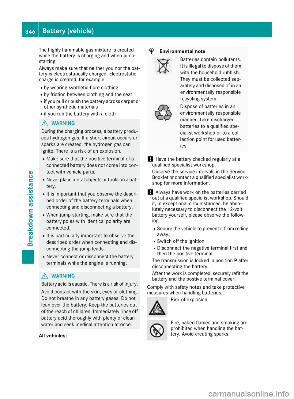 MERCEDES-BENZ GLC COUPE 2016 Owners Manual The highly flammable gas mixture is created
while the battery is charging and when jump-
starting.
Always make sure that neither you nor the bat-
tery is electrostatically charged. Electrostatic
charg MERCEDES-BENZ GLC COUPE 2016 Owners Manual The highly flammable gas mixture is created
while the battery is charging and when jump-
starting.
Always make sure that neither you nor the bat-
tery is electrostatically charged. Electrostatic
charg