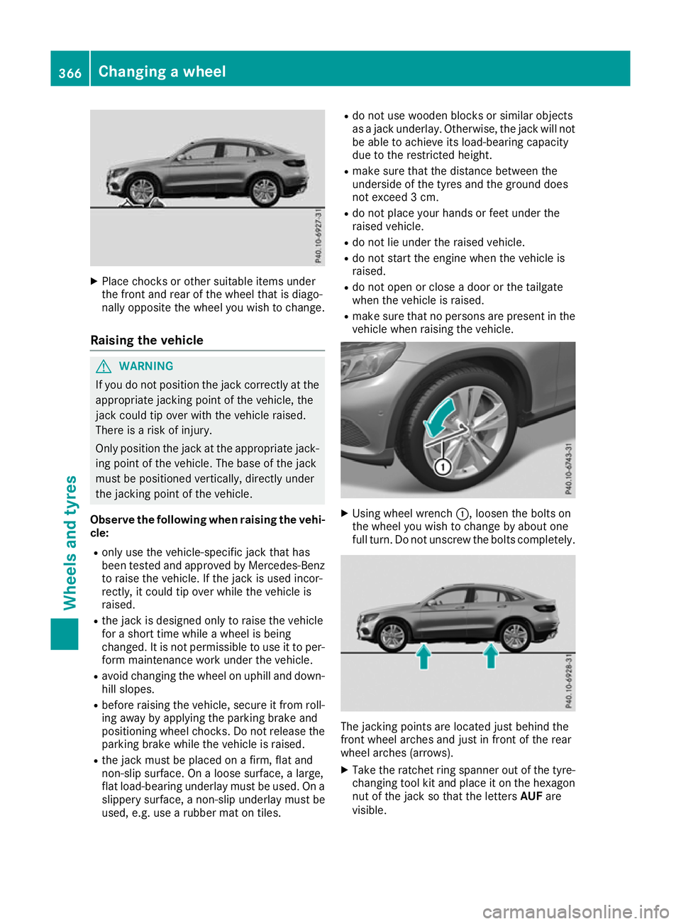MERCEDES-BENZ GLC COUPE 2016 Owners Manual X
Place chocks or other suitable items under
the front and rear of the wheel that is diago-
nally opposite the wheel you wish to change.
Raising the vehicle G
WARNING
If you do not position the jack c MERCEDES-BENZ GLC COUPE 2016 Owners Manual X
Place chocks or other suitable items under
the front and rear of the wheel that is diago-
nally opposite the wheel you wish to change.
Raising the vehicle G
WARNING
If you do not position the jack c