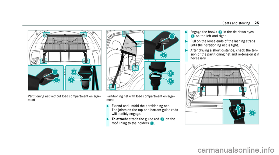 MERCEDES-BENZ GLC SUV 2019 Owners Manual Pa
rtitioning net without load compartment enlar ge‐
ment Pa
rtitioning net with load compartment enlar ge‐
ment #
Extend and unfold the partitioning net.
The joints on theto p and bottom guide ro MERCEDES-BENZ GLC SUV 2019 Owners Manual Pa
rtitioning net without load compartment enlar ge‐
ment Pa
rtitioning net with load compartment enlar ge‐
ment #
Extend and unfold the partitioning net.
The joints on theto p and bottom guide ro