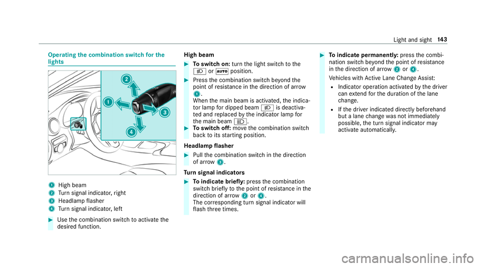 MERCEDES-BENZ GLC SUV 2019 Owners Manual Operating
the combination switch for the
lights 1
High beam
2 Turn signal indicator, right
3 Headlamp flasher
4 Turn signal indicator, left #
Use the combination switch toactivate the
desired function MERCEDES-BENZ GLC SUV 2019 Owners Manual Operating
the combination switch for the
lights 1
High beam
2 Turn signal indicator, right
3 Headlamp flasher
4 Turn signal indicator, left #
Use the combination switch toactivate the
desired function