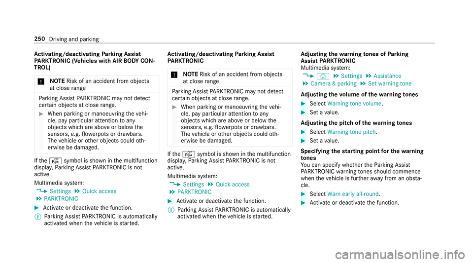 MERCEDES-BENZ GLC SUV 2019  Owners Manual Ac
tivating/deactivating Parking Assist
PA RKTRONIC (Vehicles with AIR BODY CON‐
TROL)
* NO
TERisk of an accident from objects
at close range Pa
rking Assist PARKTRONIC may not de tect
cer tain obje
