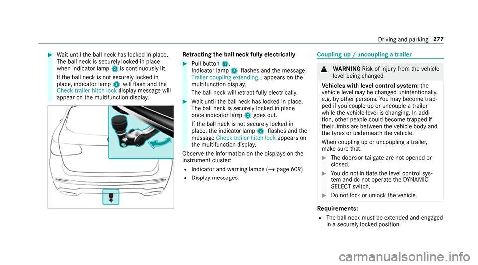 MERCEDES-BENZ GLC SUV 2019  Owners Manual #
Wait until the ball neck has loc ked in place.
The ball neck is securely loc ked in place
when indicator lamp 2is continuously lit.
If th e ball neck is not securely loc ked in
place, indicator lamp