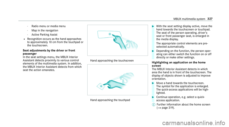 MERCEDES-BENZ GLC SUV 2019  Owners Manual -
Radio menu or media menu
- Map in the navigation
- Active Parking Assist
R Recognition occu rsas the hand approaches
to appr oximately 10cm from theto uchpad or
th eto uchsc reen.
Seat adjustments b