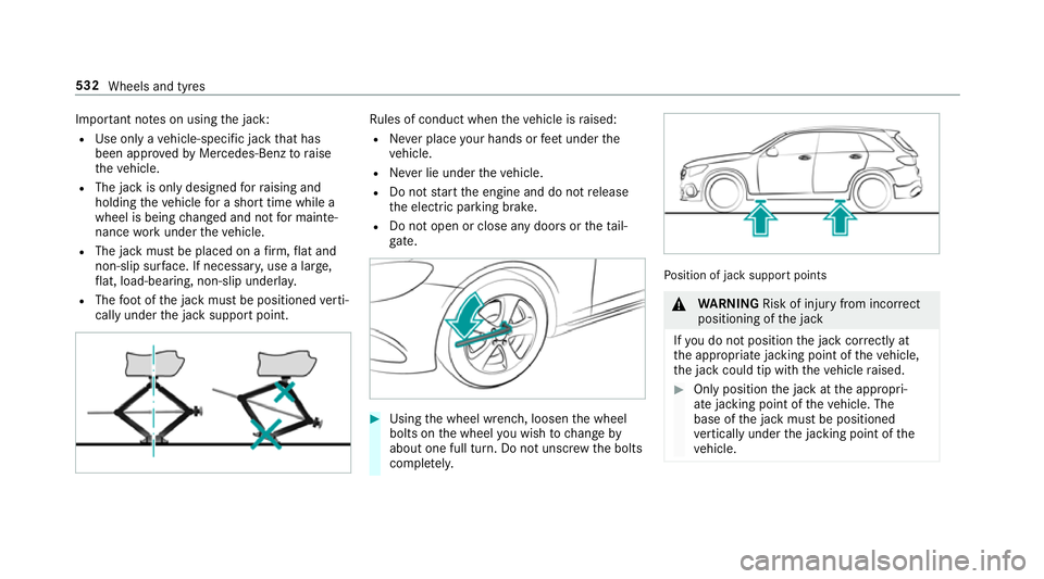 MERCEDES-BENZ GLC SUV 2019  Owners Manual Impor
tant no tes on using the jack:
R Use only a vehicle-specific jack that has
been appr ovedby Mercedes-Benz toraise
th eve hicle.
R The jack is only designed forra ising and
holding theve hicle fo