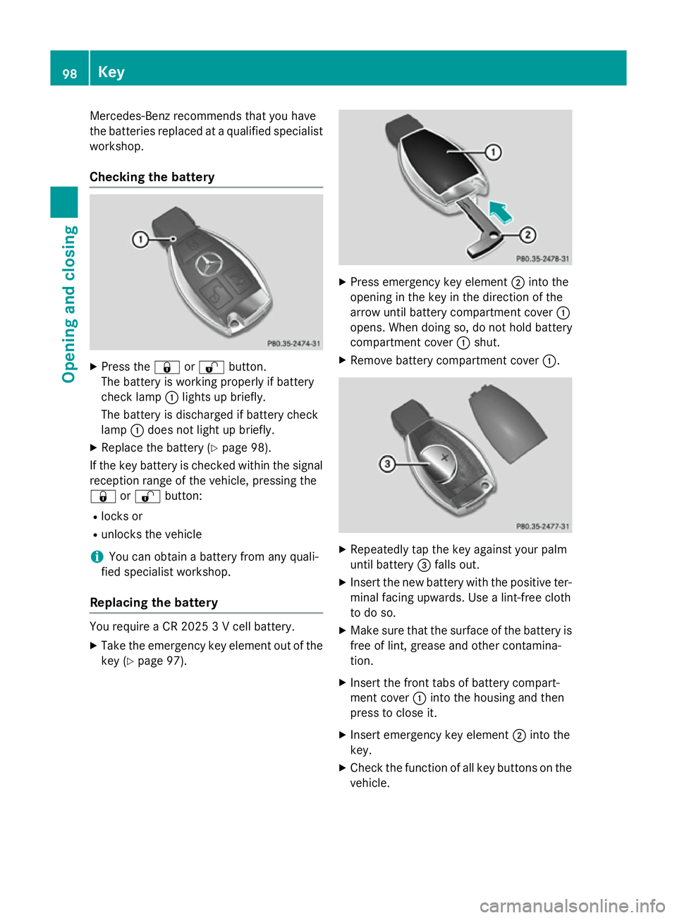 MERCEDES-BENZ GLC SUV 2015  Owners Manual Mercedes-Benz recommends that you have
the batteries replaced at a qualified specialist workshop.
Checking the battery X
Press the &or% button.
The battery is working properly if battery
check lamp :l