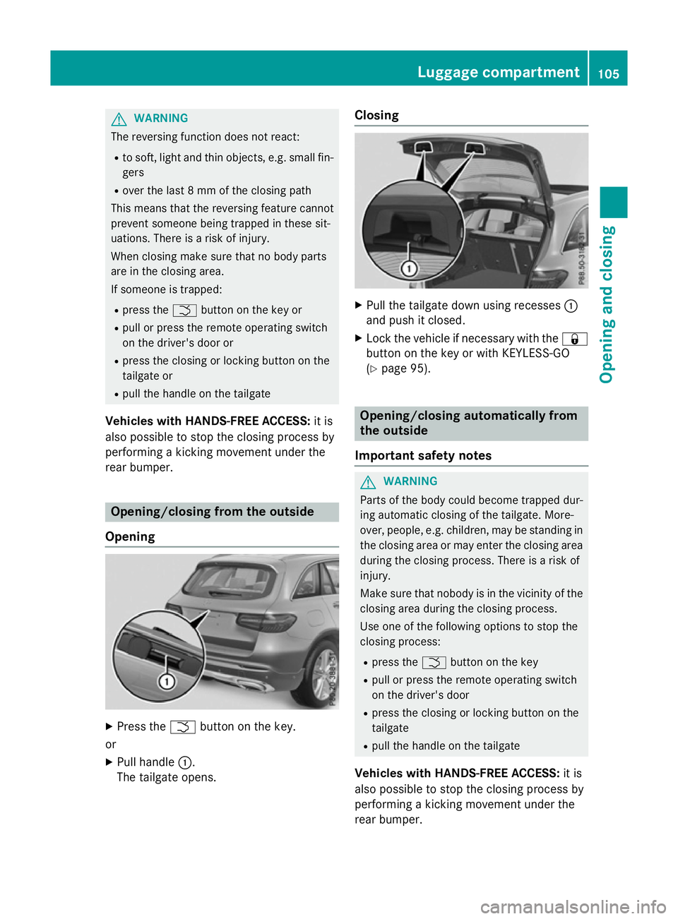 MERCEDES-BENZ GLC SUV 2015  Owners Manual G
WARNING
The reversing function does not react:
R to soft, light and thin objects, e.g. small fin-
gers
R over the last 8 mm of the closing path
This means that the reversing feature cannot
prevent s