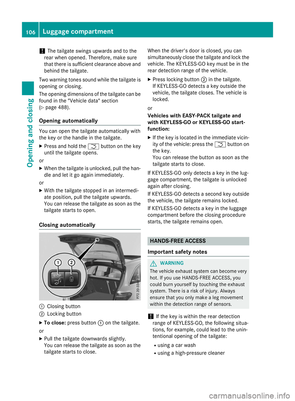 MERCEDES-BENZ GLC SUV 2015  Owners Manual !
The tailgate swings upwards and to the
rear when opened. Therefore, make sure
that there is sufficient clearance above and behind the tailgate.
Two warning tones sound while the tailgate is
opening 