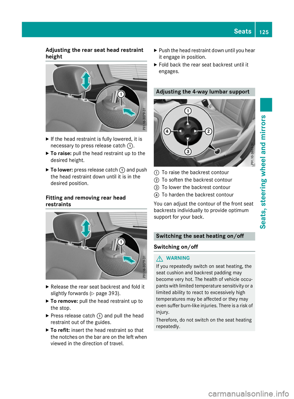 MERCEDES-BENZ GLC SUV 2015 Owners Manual Adjusting the rear seat head restraint
height X
If the head restraint is fully lowered, it is
necessary to press release catch :.
X To raise: pull the head restraint up to the
desired height.
X To low MERCEDES-BENZ GLC SUV 2015 Owners Manual Adjusting the rear seat head restraint
height X
If the head restraint is fully lowered, it is
necessary to press release catch :.
X To raise: pull the head restraint up to the
desired height.
X To low