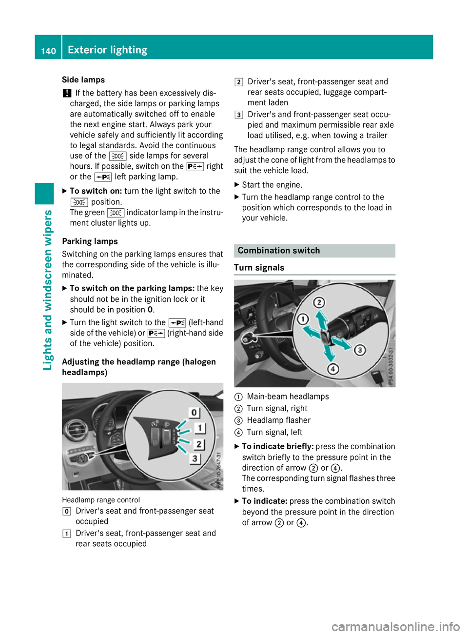 MERCEDES-BENZ GLC SUV 2015 Owners Manual Side lamps
! If the battery has been excessively dis-
charged, the side lamps or parking lamps
are automatically switched off to enable
the next engine start. Always park your
vehicle safely and suffi MERCEDES-BENZ GLC SUV 2015 Owners Manual Side lamps
! If the battery has been excessively dis-
charged, the side lamps or parking lamps
are automatically switched off to enable
the next engine start. Always park your
vehicle safely and suffi