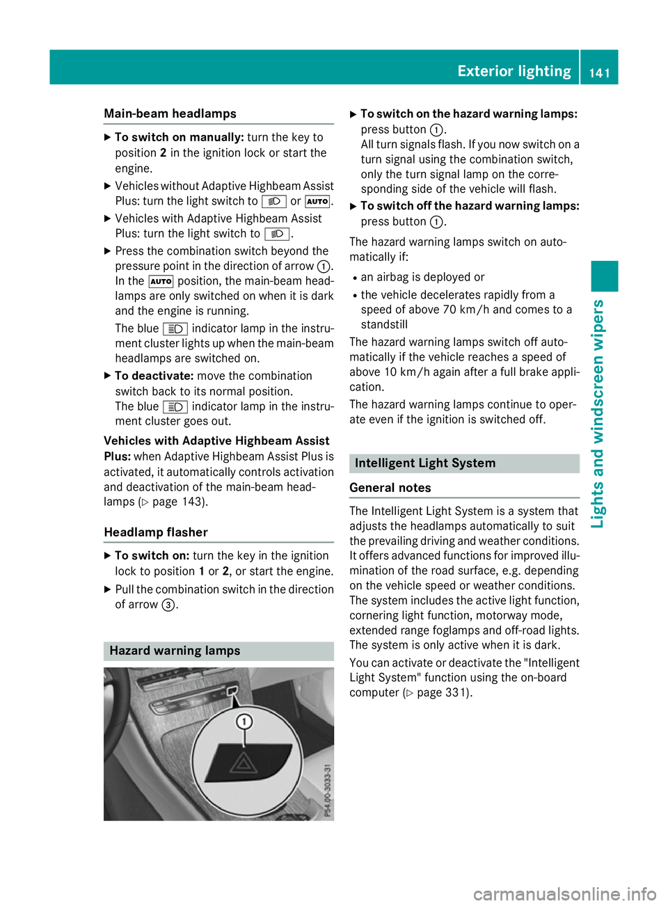MERCEDES-BENZ GLC SUV 2015 Owners Manual Main-beam headlamps
X
To switch on manually: turn the key to
position 2in the ignition lock or start the
engine.
X Vehicles without Adaptive Highbeam Assist
Plus: turn the light switch to LorÃ.
X Veh MERCEDES-BENZ GLC SUV 2015 Owners Manual Main-beam headlamps
X
To switch on manually: turn the key to
position 2in the ignition lock or start the
engine.
X Vehicles without Adaptive Highbeam Assist
Plus: turn the light switch to LorÃ.
X Veh