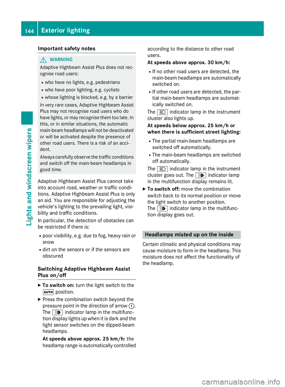 MERCEDES-BENZ GLC SUV 2015 Owners Manual Important safety notes
G
WARNING
Adaptive Highbeam Assist Plus does not rec-
ognise road users:
R who have no lights, e.g. pedestrians
R who have poor lighting, e.g. cyclists
R whose lighting is block MERCEDES-BENZ GLC SUV 2015 Owners Manual Important safety notes
G
WARNING
Adaptive Highbeam Assist Plus does not rec-
ognise road users:
R who have no lights, e.g. pedestrians
R who have poor lighting, e.g. cyclists
R whose lighting is block