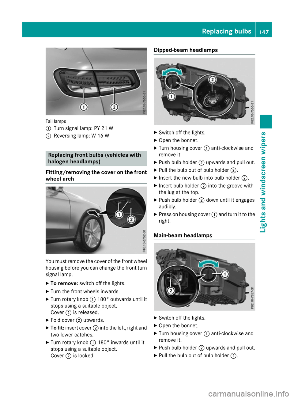MERCEDES-BENZ GLC SUV 2015 Owners Manual Tail lamps
:
Turn signal lamp: PY 21 W
; Reversing lamp: W 16 W Replacing front bulbs (vehicles with
halogen headlamps)
Fitting/removing the cover on the front wheel arch You must remove the cover of MERCEDES-BENZ GLC SUV 2015 Owners Manual Tail lamps
:
Turn signal lamp: PY 21 W
; Reversing lamp: W 16 W Replacing front bulbs (vehicles with
halogen headlamps)
Fitting/removing the cover on the front wheel arch You must remove the cover of