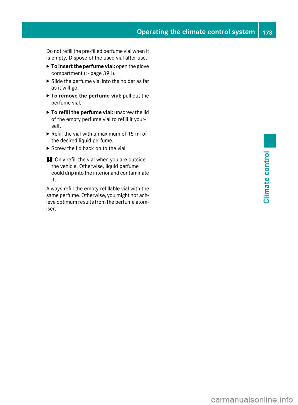 MERCEDES-BENZ GLC SUV 2015 Owners Manual Do not refill the pre-filled perfume vial when it
is empty. Dispose of the used vial after use.
X To insert the perfume vial: open the glove
compartment (Y page 391).
X Slide the perfume vial into the MERCEDES-BENZ GLC SUV 2015 Owners Manual Do not refill the pre-filled perfume vial when it
is empty. Dispose of the used vial after use.
X To insert the perfume vial: open the glove
compartment (Y page 391).
X Slide the perfume vial into the