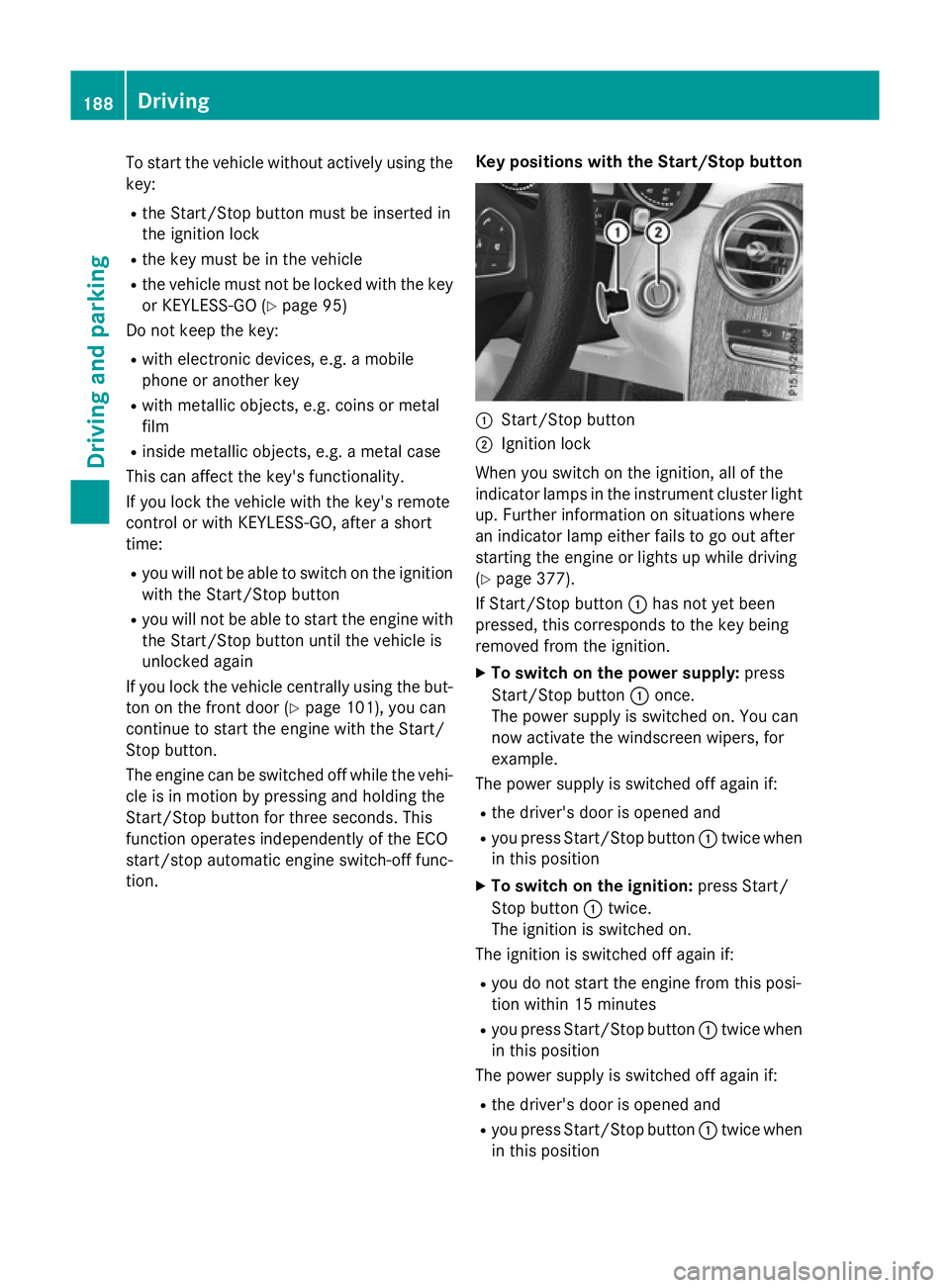 MERCEDES-BENZ GLC SUV 2015 Owners Manual To start the vehicle without actively using the
key:
R the Start/Stop button must be inserted in
the ignition lock
R the key must be in the vehicle
R the vehicle must not be locked with the key
or KEY MERCEDES-BENZ GLC SUV 2015 Owners Manual To start the vehicle without actively using the
key:
R the Start/Stop button must be inserted in
the ignition lock
R the key must be in the vehicle
R the vehicle must not be locked with the key
or KEY