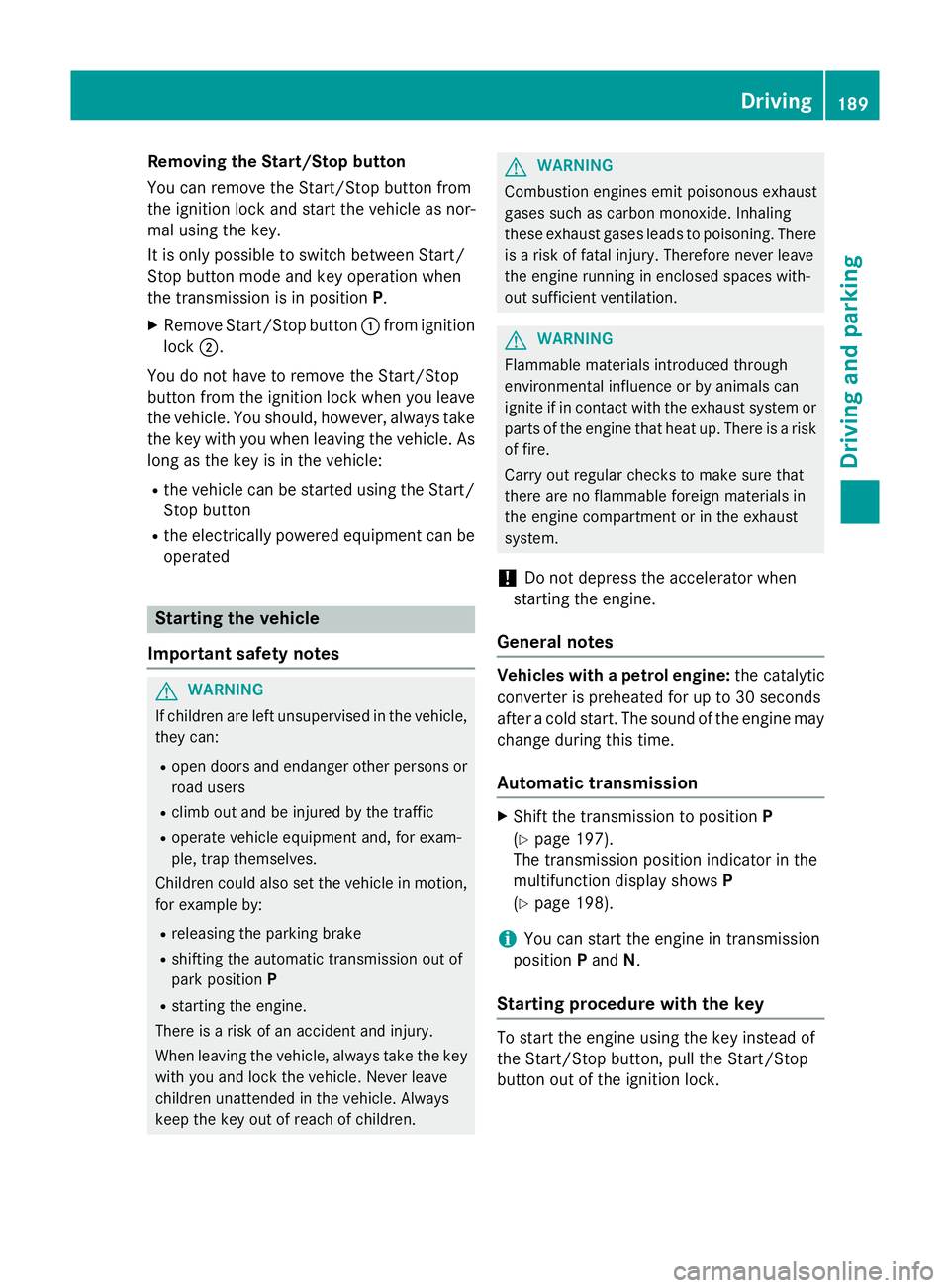 MERCEDES-BENZ GLC SUV 2015 Owners Manual Removing the Start/Stop button
You can remove the Start/Stop button from
the ignition lock and start the vehicle as nor-
mal using the key.
It is only possible to switch between Start/
Stop button mod MERCEDES-BENZ GLC SUV 2015 Owners Manual Removing the Start/Stop button
You can remove the Start/Stop button from
the ignition lock and start the vehicle as nor-
mal using the key.
It is only possible to switch between Start/
Stop button mod