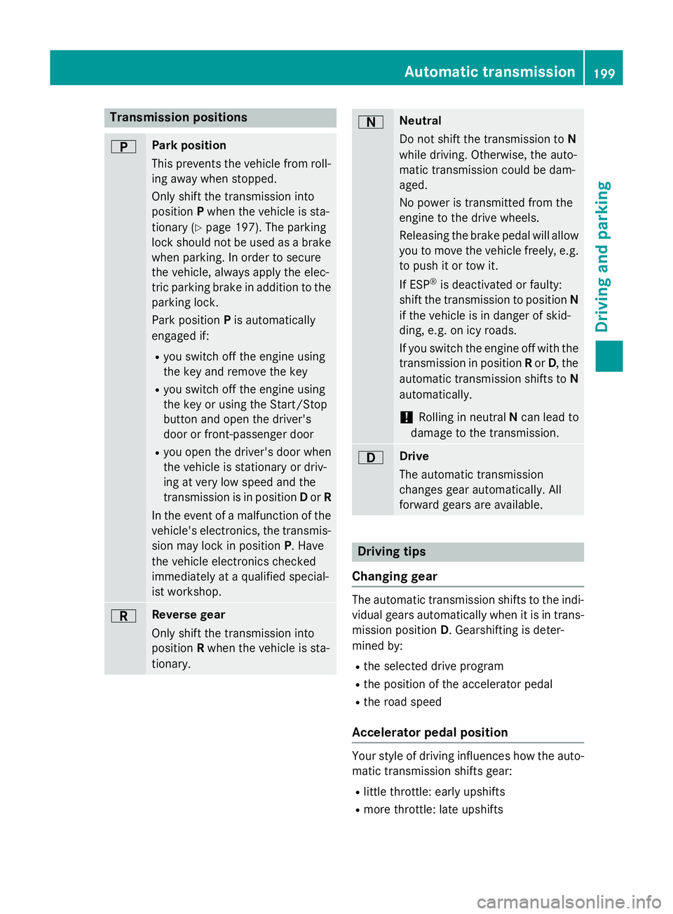 MERCEDES-BENZ GLC SUV 2015 Owners Manual Transmission positions
B Park position
This prevents the vehicle from roll-
ing away when stopped.
Only shift the transmission into
position Pwhen the vehicle is sta-
tionary (Y page 197). The parking MERCEDES-BENZ GLC SUV 2015 Owners Manual Transmission positions
B Park position
This prevents the vehicle from roll-
ing away when stopped.
Only shift the transmission into
position Pwhen the vehicle is sta-
tionary (Y page 197). The parking