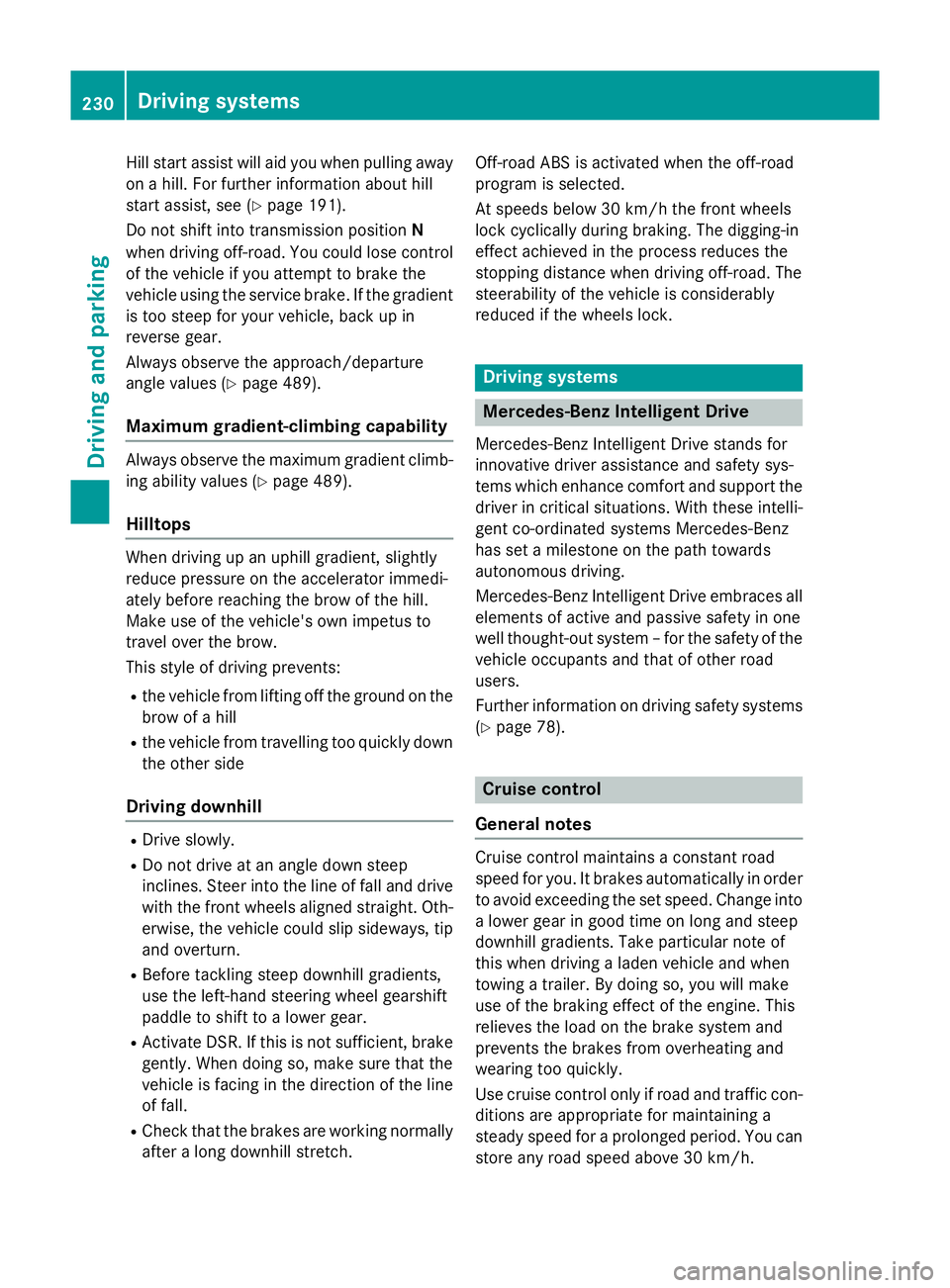 MERCEDES-BENZ GLC SUV 2015  Owners Manual Hill start assist will aid you when pulling away
on a hill. For further information about hill
start assist, see (Y page 191).
Do not shift into transmission position N
when driving off-road. You coul