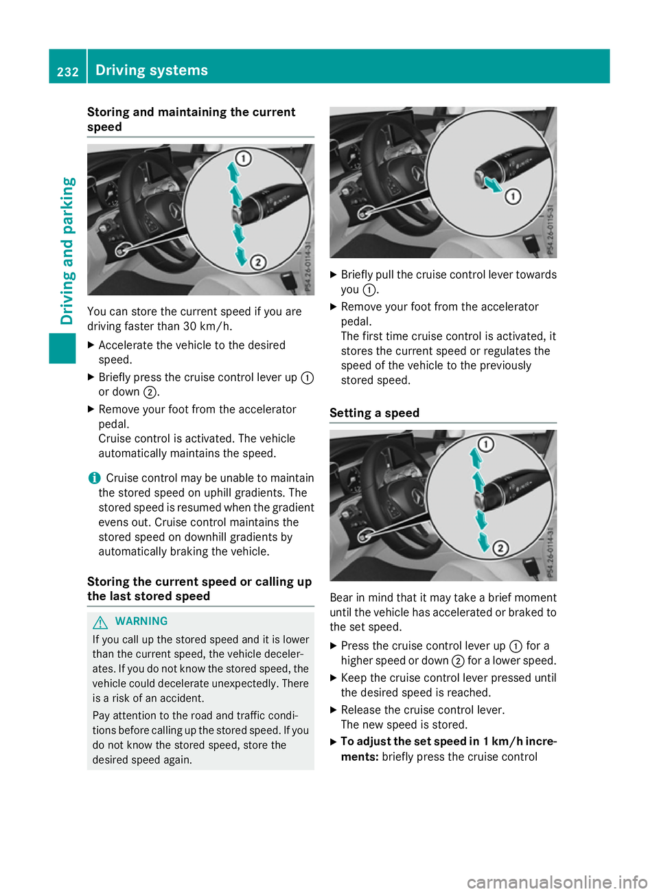 MERCEDES-BENZ GLC SUV 2015 Owners Manual Storing and maintaining the current
speed
You can store the current speed if you are
driving faster than 30 km/h.
X Accelerate the vehicle to the desired
speed.
X Briefly press the cruise control leve MERCEDES-BENZ GLC SUV 2015 Owners Manual Storing and maintaining the current
speed
You can store the current speed if you are
driving faster than 30 km/h.
X Accelerate the vehicle to the desired
speed.
X Briefly press the cruise control leve