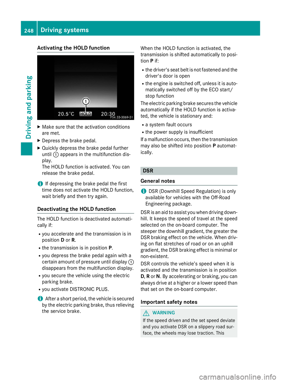 MERCEDES-BENZ GLC SUV 2015 Owners Manual Activating the HOLD function
X
Make sure that the activation conditions
are met.
X Depress the brake pedal.
X Quickly depress the brake pedal further
until :appears in the multifunction dis-
play.
The MERCEDES-BENZ GLC SUV 2015 Owners Manual Activating the HOLD function
X
Make sure that the activation conditions
are met.
X Depress the brake pedal.
X Quickly depress the brake pedal further
until :appears in the multifunction dis-
play.
The