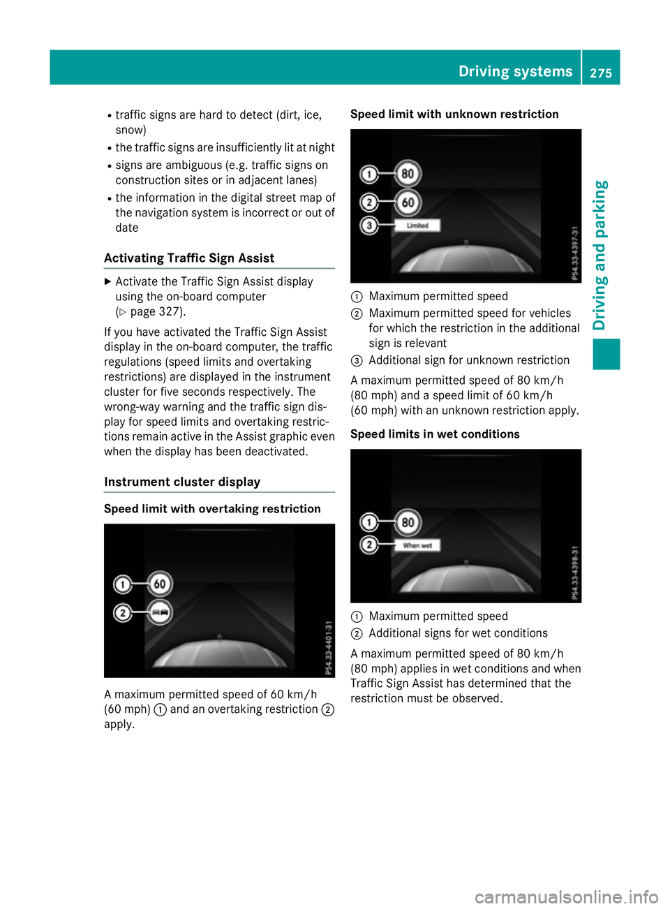 MERCEDES-BENZ GLC SUV 2015  Owners Manual R
traffic signs are hard to detect (dirt, ice,
snow)
R the traffic signs are insufficiently lit at night
R signs are ambiguous (e.g. traffic signs on
construction sites or in adjacent lanes)
R the inf