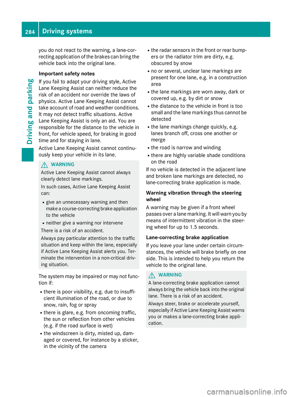 MERCEDES-BENZ GLC SUV 2015  Owners Manual you do not react to the warning, a lane-cor-
recting application of the brakes can bring the vehicle back into the original lane.
Important safety notes
If you fail to adapt your driving style, Active