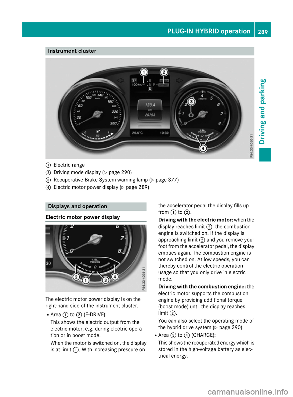 MERCEDES-BENZ GLC SUV 2015  Owners Manual Instrument cluster
:
Electric range
; Driving mode display (Y page 290)
= Recuperative Brake System warning lamp (Y page 377)
? Electric motor power display (Y page 289)Displays and operation
Electric