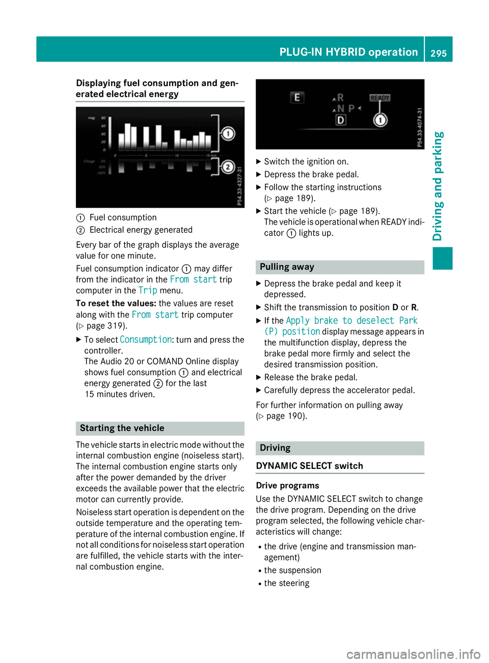 MERCEDES-BENZ GLC SUV 2015  Owners Manual Displaying fuel consumption and gen-
erated electrical energy :
Fuel consumption
; Electrical energy generated
Every bar of the graph displays the average
value for one minute.
Fuel consumption indica