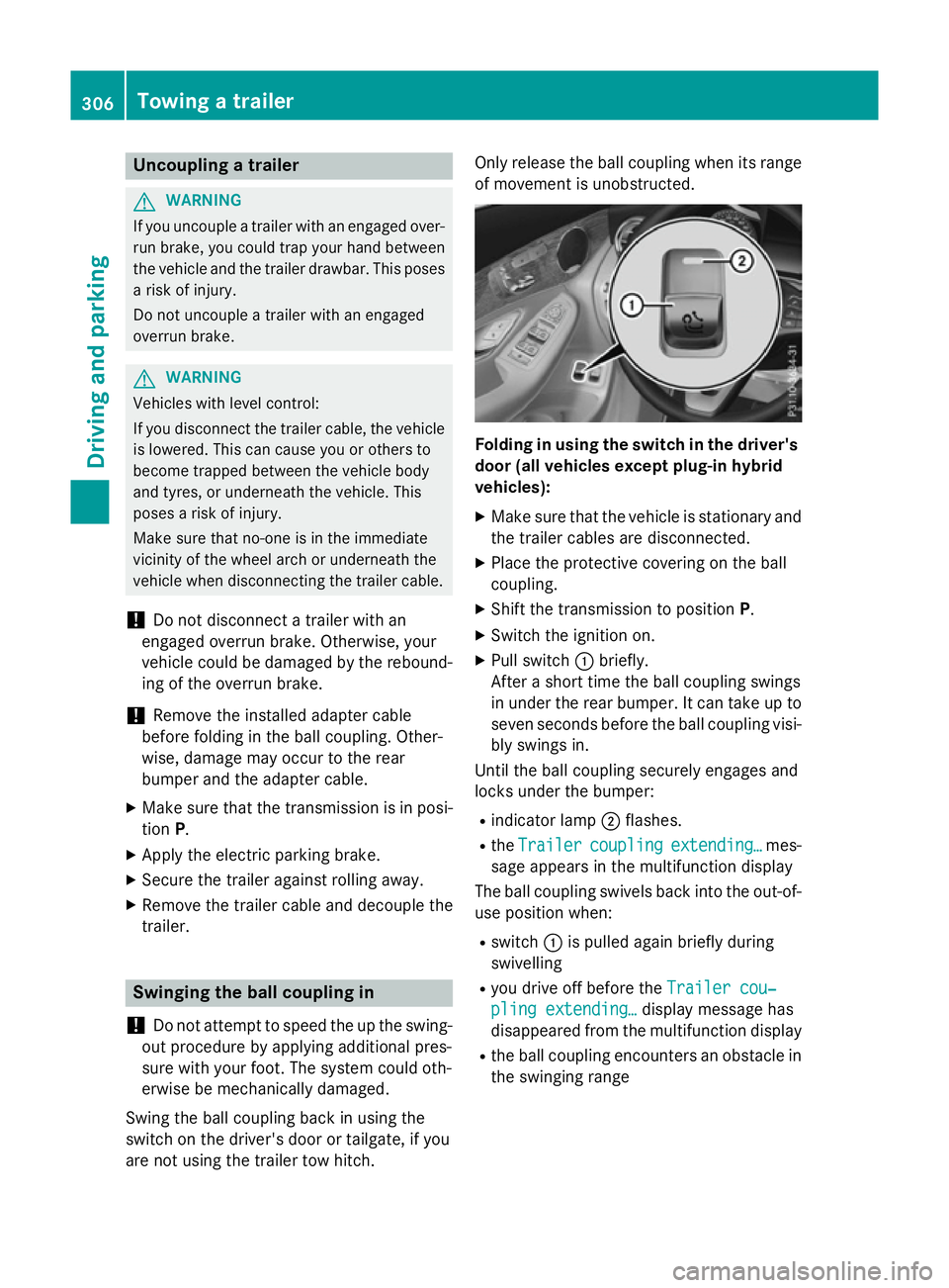 MERCEDES-BENZ GLC SUV 2015  Owners Manual Uncoupling a trailer
G
WARNING
If you uncouple a trailer with an engaged over- run brake, you could trap your hand between
the vehicle and the trailer drawbar. This poses a risk of injury.
Do not unco