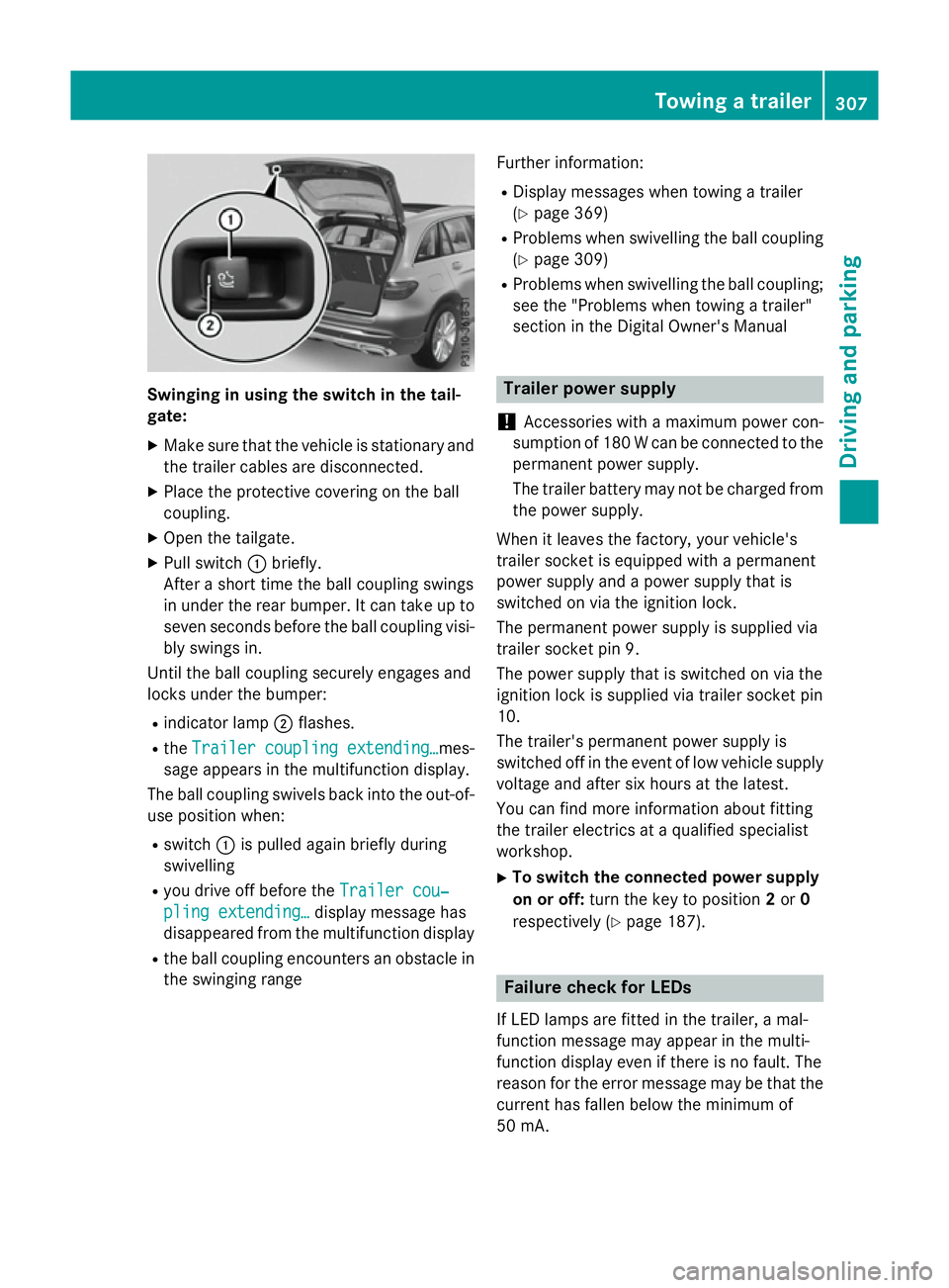 MERCEDES-BENZ GLC SUV 2015  Owners Manual Swinging in using the switch in the tail-
gate:
X Make sure that the vehicle is stationary and
the trailer cables are disconnected.
X Place the protective covering on the ball
coupling.
X Open the tai