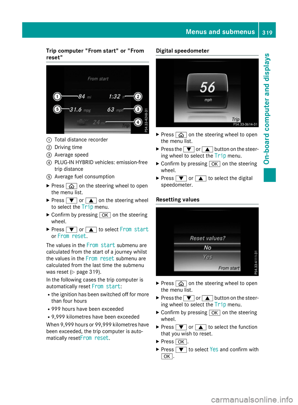 MERCEDES-BENZ GLC SUV 2015 Owners Manual Trip computer "From start" or "From
reset" :
Total distance recorder
; Driving time
= Average speed
? PLUG-IN HYBRID vehicles: emission-free
trip distance
A Average fuel consumption
X MERCEDES-BENZ GLC SUV 2015 Owners Manual Trip computer "From start" or "From
reset" :
Total distance recorder
; Driving time
= Average speed
? PLUG-IN HYBRID vehicles: emission-free
trip distance
A Average fuel consumption
X