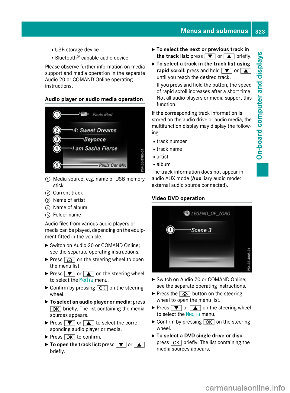 MERCEDES-BENZ GLC SUV 2015 Owners Manual R
USB storage device
R Bluetooth ®
capable audio device
Please observe further information on media
support and media operation in the separate
Audio 20 or COMAND Online operating
instructions.
Audio MERCEDES-BENZ GLC SUV 2015 Owners Manual R
USB storage device
R Bluetooth ®
capable audio device
Please observe further information on media
support and media operation in the separate
Audio 20 or COMAND Online operating
instructions.
Audio