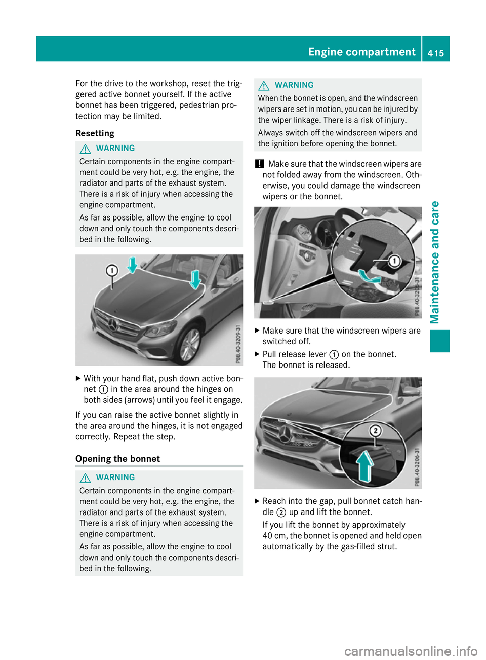 MERCEDES-BENZ GLC SUV 2015  Owners Manual For the drive to the workshop, reset the trig-
gered active bonnet yourself. If the active
bonnet has been triggered, pedestrian pro-
tection may be limited.
Resetting G
WARNING
Certain components in 