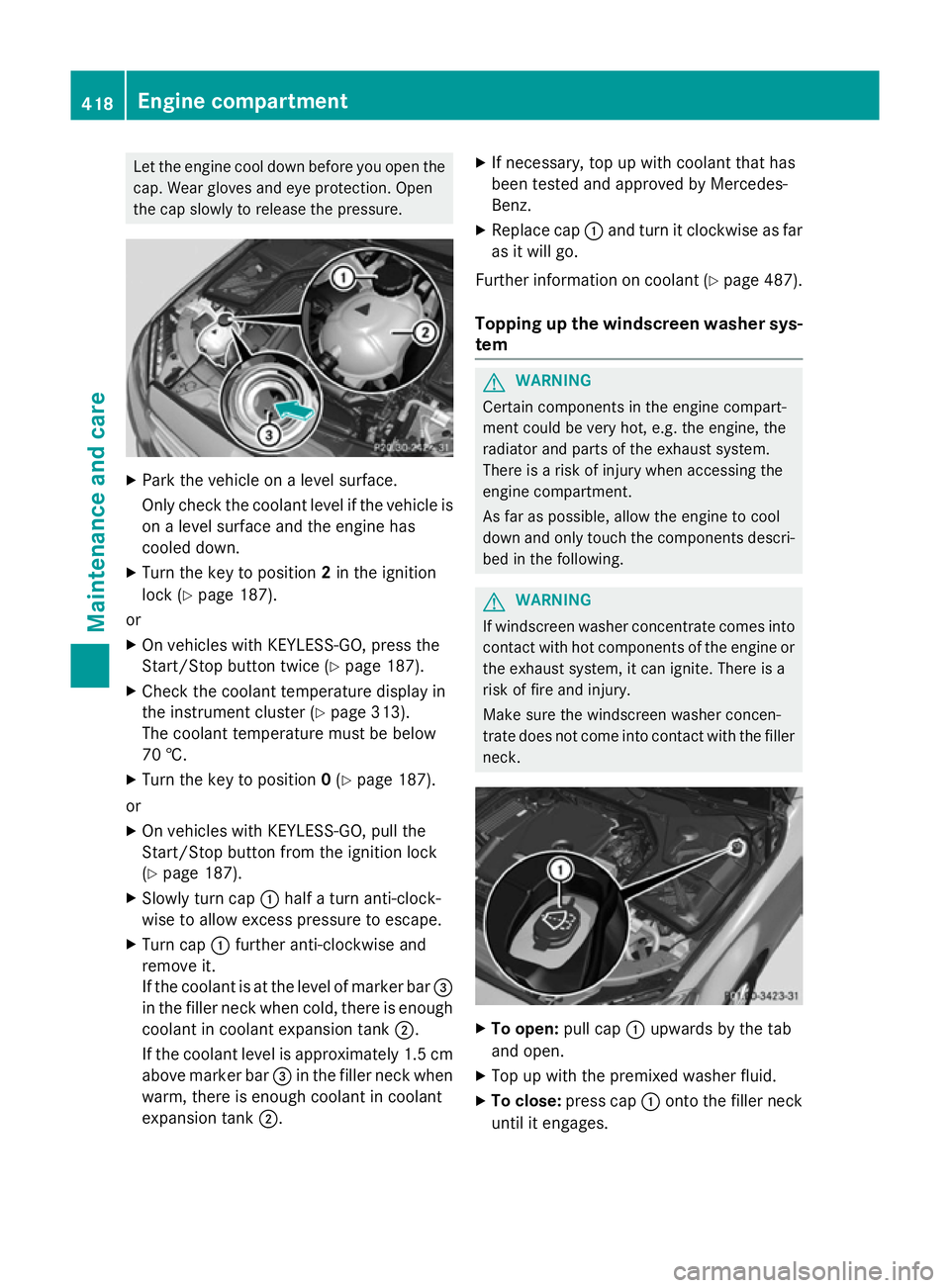 MERCEDES-BENZ GLC SUV 2015  Owners Manual Let the engine cool down before you open the
cap. Wear gloves and eye protection. Open
the cap slowly to release the pressure. X
Park the vehicle on a level surface.
Only check the coolant level if th