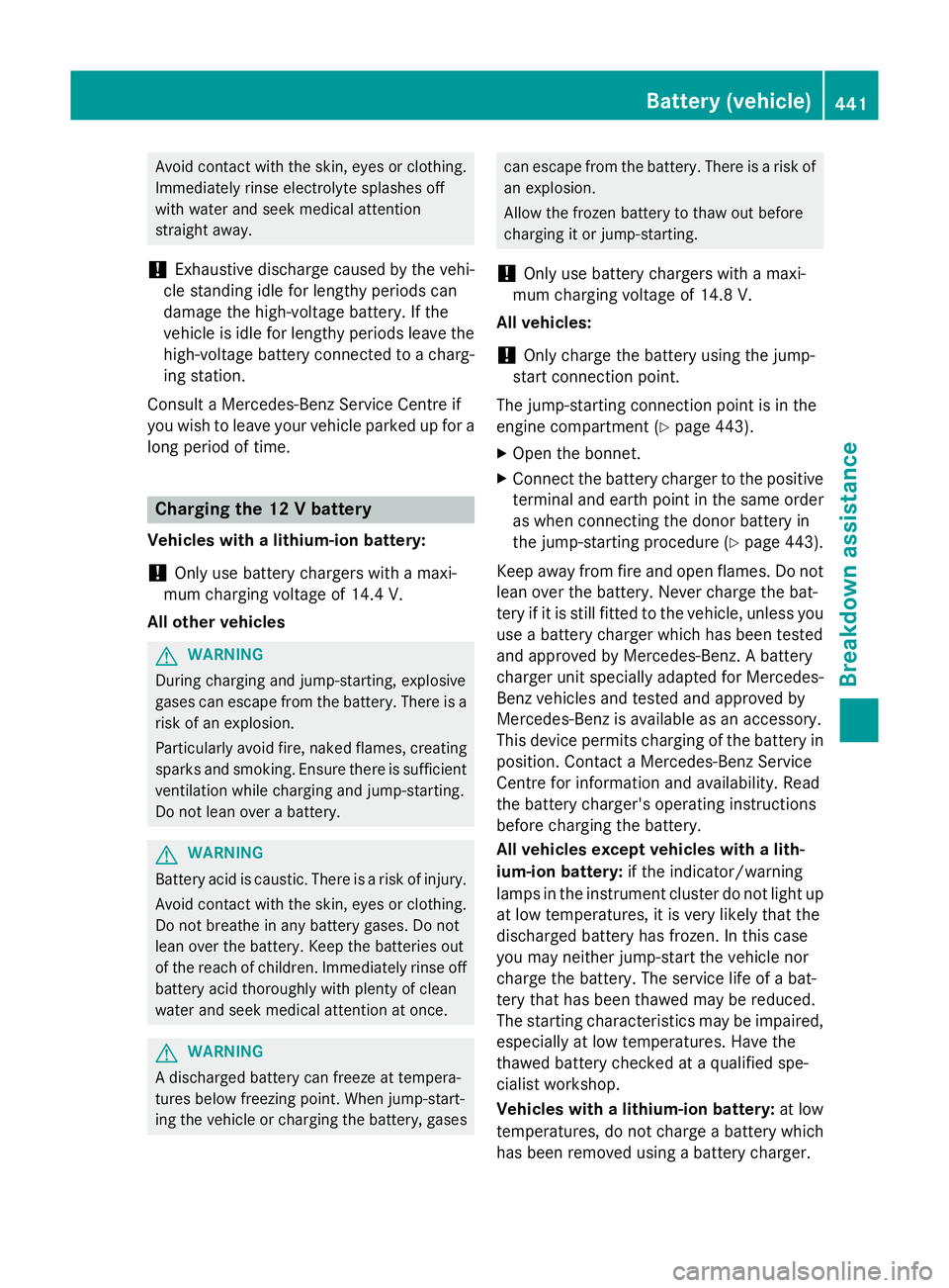 MERCEDES-BENZ GLC SUV 2015 Owners Manual Avoid contact with the skin, eyes or clothing.
Immediately rinse electrolyte splashes off
with water and seek medical attention
straight away.
! Exhaustive discharge caused by the vehi-
cle standing i MERCEDES-BENZ GLC SUV 2015 Owners Manual Avoid contact with the skin, eyes or clothing.
Immediately rinse electrolyte splashes off
with water and seek medical attention
straight away.
! Exhaustive discharge caused by the vehi-
cle standing i